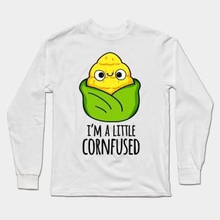 I'm A Little Corn-fused Funny Corn Pun Long Sleeve T-Shirt